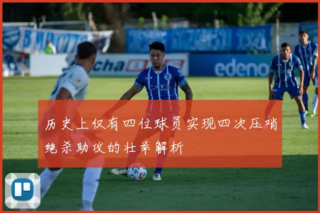 历史上仅有四位球员实现四次压哨绝杀助攻的壮举解析